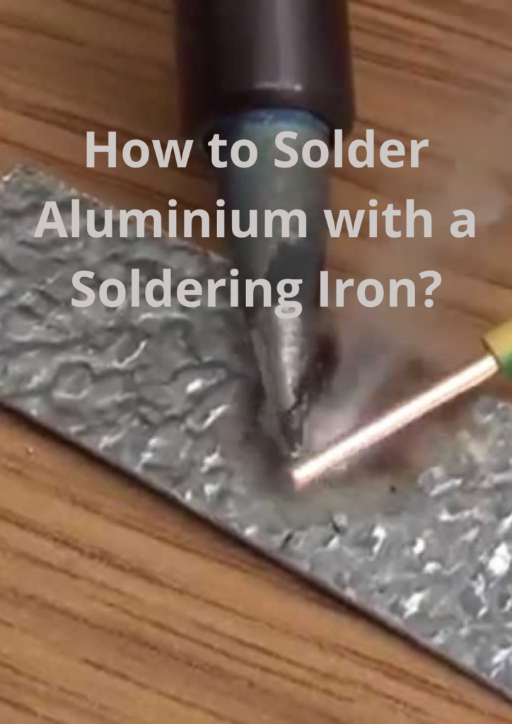 How to Solder Aluminium with a Soldering Iron?