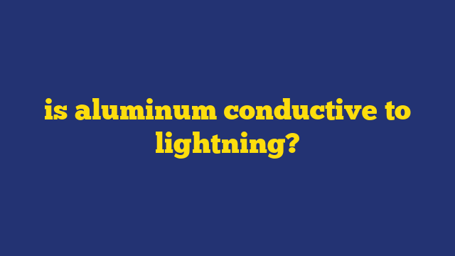 is aluminum conductive to lightning?