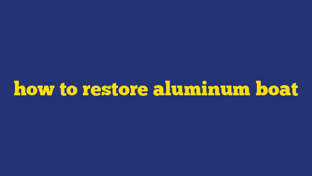 how to restore aluminum boat